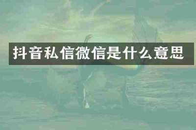抖音私信微信是什么意思
