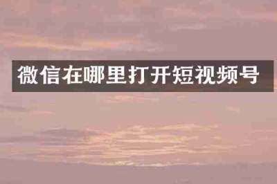 微信在哪里打开短视频号