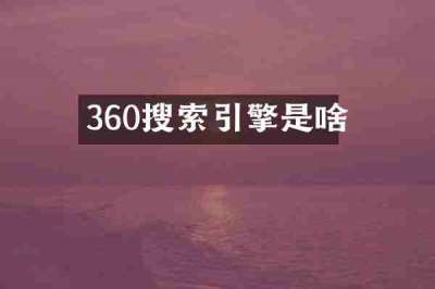 360搜索引擎是啥