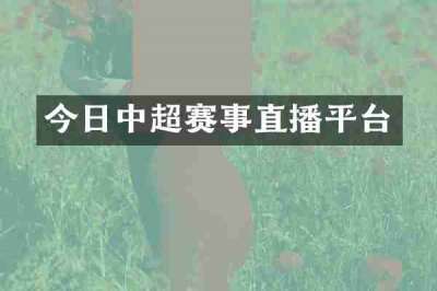 今日中超赛事直播平台