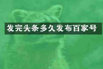 发完头条多久发布百家号