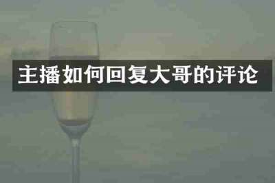 主播如何回复大哥的评论