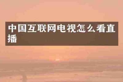 中国互联网电视怎么看直播