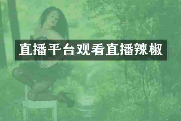 直播平台观看直播辣椒