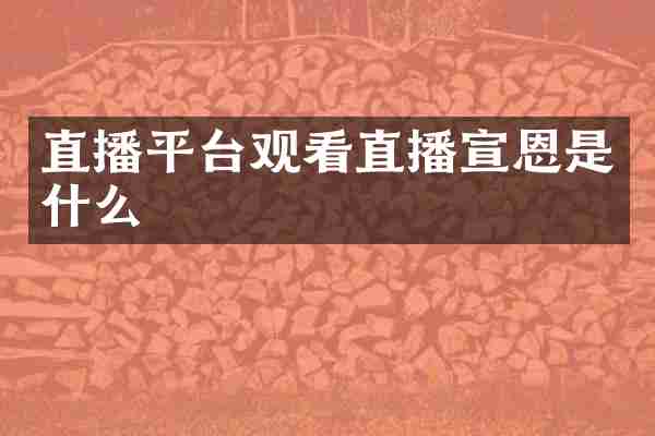 直播平台观看直播宣恩是什么
