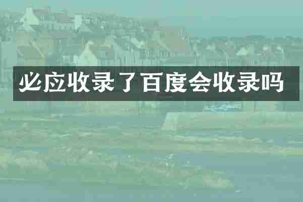 必应收录了百度会收录吗