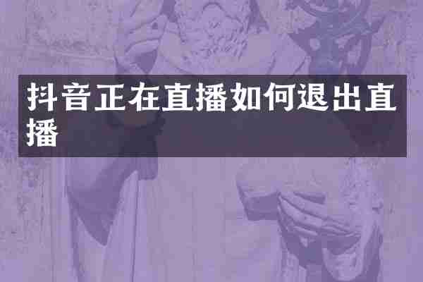 抖音正在直播如何退出直播
