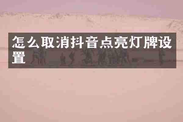 怎么取消抖音点亮灯牌设置