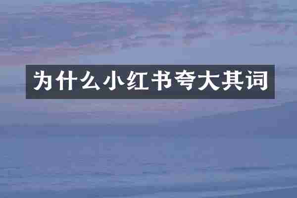 为什么小红书夸大其词