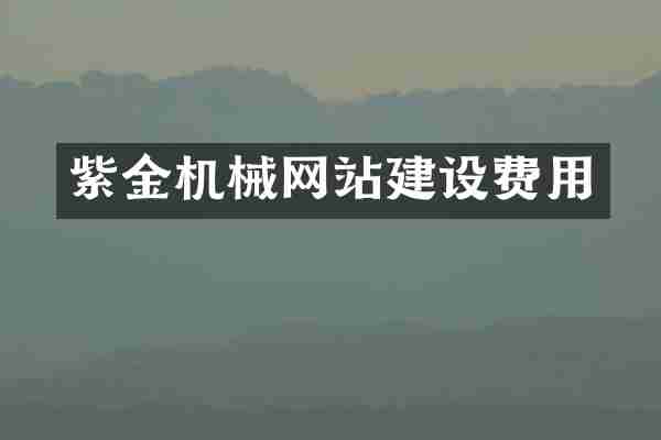 紫金机械网站建设费用