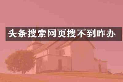 头条搜索网页搜不到咋办