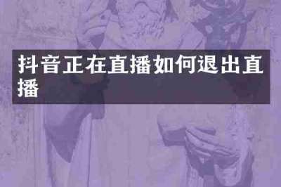 抖音正在直播如何退出直播