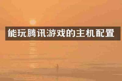 能玩腾讯游戏的主机配置