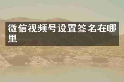 微信视频号设置签名在哪里