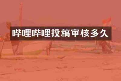 哔哩哔哩投稿审核多久