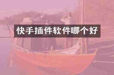 快手插件软件哪个好