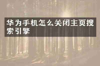 华为手机怎么关闭主页搜索引擎