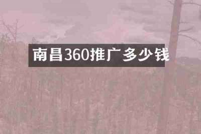 南昌360推广多少钱