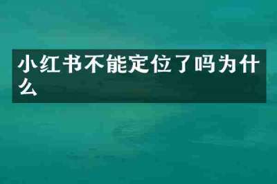 小红书不能定位了吗为什么