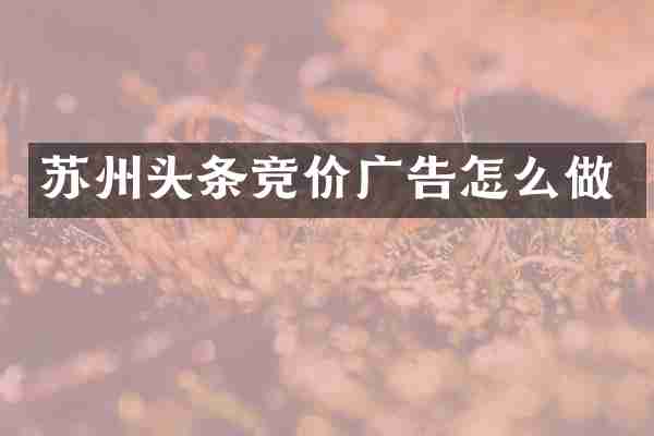 苏州头条竞价广告怎么做