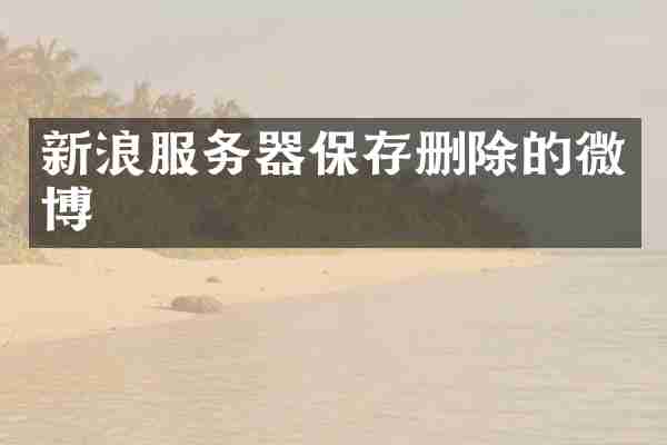 新浪服务器保存删除的微博
