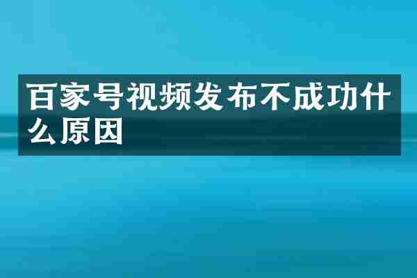 百家号视频发布不成功什么原因