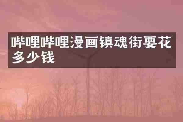 哔哩哔哩漫画镇魂街要花多少钱