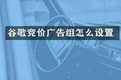 谷歌竞价广告组怎么设置