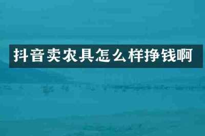 抖音卖农具怎么样挣钱啊