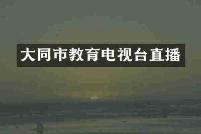 大同市教育电视台直播