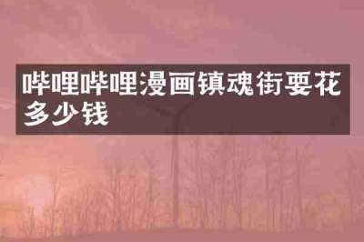 哔哩哔哩漫画镇魂街要花多少钱