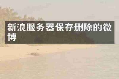 新浪服务器保存删除的微博