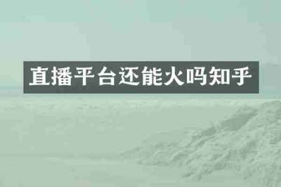 直播平台还能火吗知乎