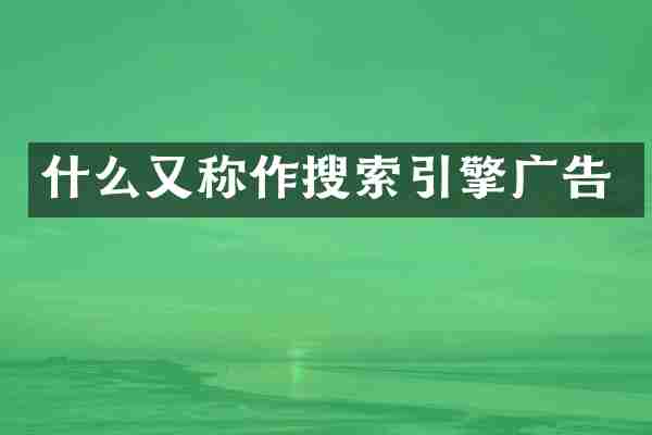 什么又称作搜索引擎广告