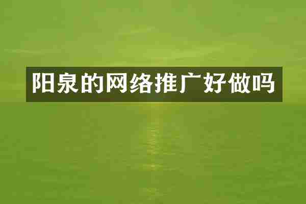 阳泉的网络推广好做吗