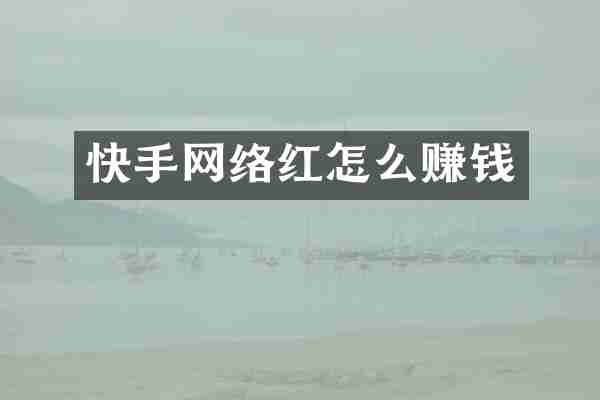 快手网络红怎么赚钱