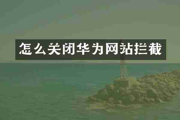 怎么关闭华为网站拦截