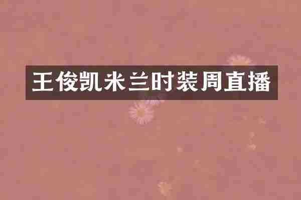 王俊凯米兰时装周直播
