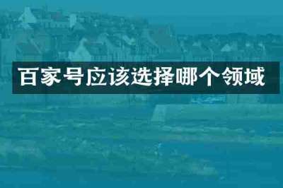 百家号应该选择哪个领域