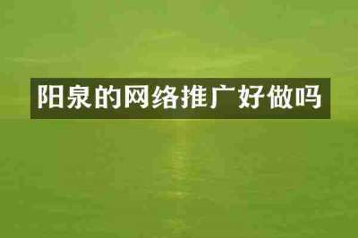 阳泉的网络推广好做吗