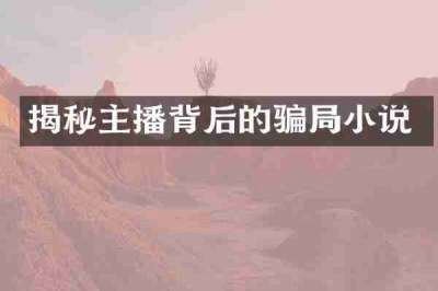 揭秘主播背后的骗局小说