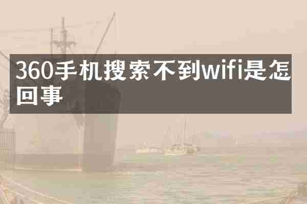 360手机搜索不到wifi是怎么回事
