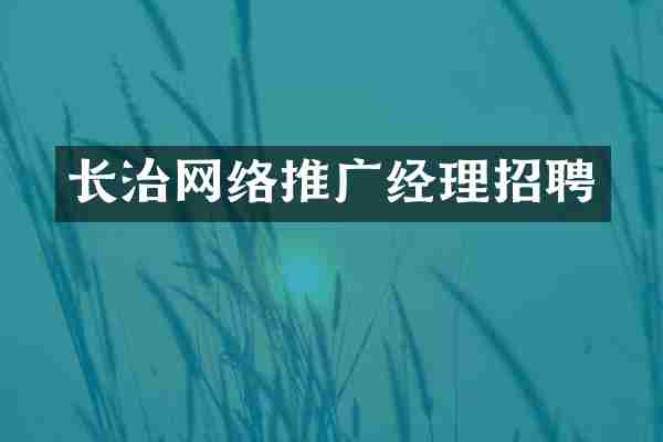 长治网络推广经理招聘