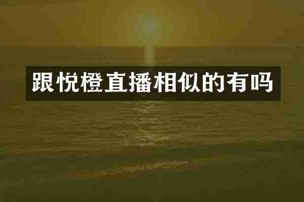 跟悦橙直播相似的有吗