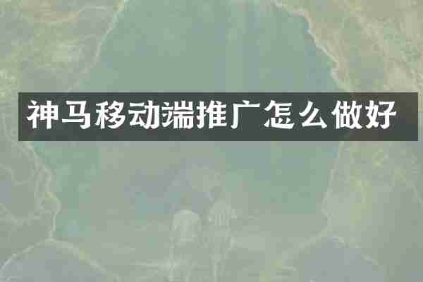 神马移动端推广怎么做好