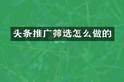 头条推广筛选怎么做的
