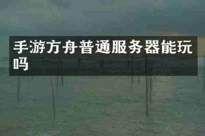 手游方舟普通服务器能玩吗