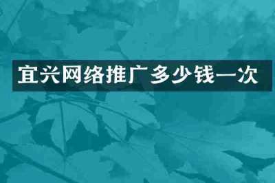 宜兴网络推广多少钱一次