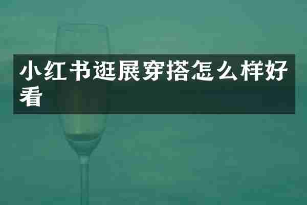 小红书逛展穿搭怎么样好看