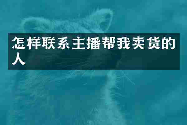怎样联系主播帮我卖货的人